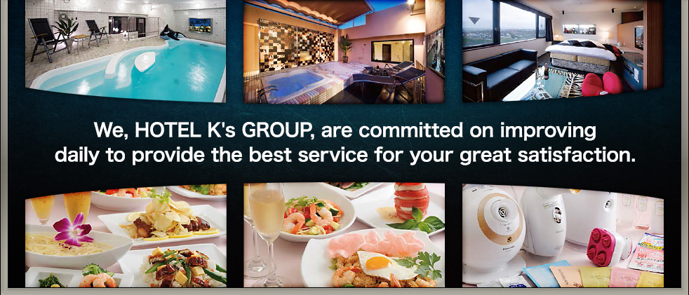 We, HOTEL K's GROUP, are committed on improving daily to provide the best service for your great satisfaction.
